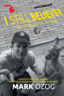 I Still Believe! (An Inspirational Journey)  Memoirs of Mark from Michigan Who Went to Hollywood, Then Conquered the World