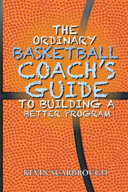 The Ordinary Basketball Coach's Guide to Building a Better Program