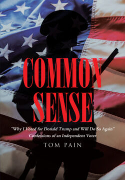 Common Sense "Why I Voted for Donald Trump and Will Do So Again" Confessions of an Independent Voter