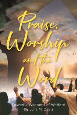 Praise, Worship and the Word Powerful Weapons of Warfare