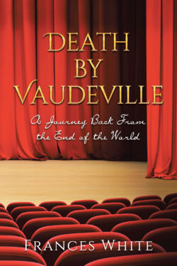 Death by Vaudeville A Journey Back From the End of the World