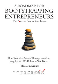 A ROADMAP FOR BOOTSTRAPPING ENTREPRENEURS The Power To Control Your Future How To Achieve Success Through Intention, Integrity, and $75 Dollars In Your Pocket