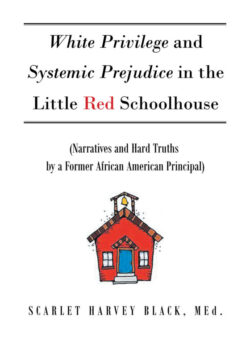 White Privilege and Systemic Prejudice in the Little Red Schoolhouse (Narratives and Hard Truths by a Former African American Principal)