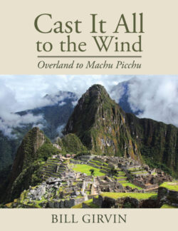 Cast It All To The Wind Overland to Machu Picchu