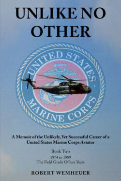 Unlike No Other A Memoir of the Unlikely, Yet Successful Career of a United States Marine Corps Aviator Book Two 1974 to 1989 The Field Grade Officer Years