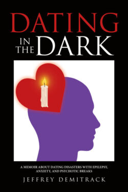 Dating in the Dark A MEMOIR ABOUT DATING DISASTERS WITH EPILEPSY, ANXIETY, AND PSYCHOTIC BREAKS