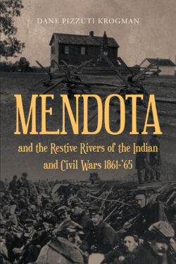 MENDOTA and the Restive Rivers of the Indian and Civil Wars 1861-'65