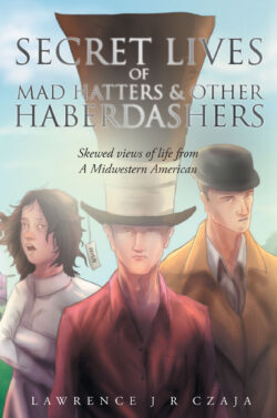 Secret Lives of Mad Hatters & Other Haberdashers (Skewed Views of Life From a Midwestern American)