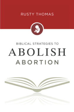 Biblical Strategies to Abolish Abortion