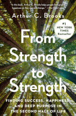 From Strength to Strength: Finding Success, Happiness, and Deep Purpose in the Second Half of Life