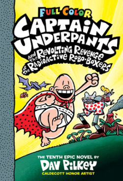Captain Underpants and the Revolting Revenge of the Radioactive Robo-Boxers: Color Edition (Captain Underpants #10) (Color Edition): Volume 10