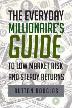 The Everyday Millionaire's Guide to Low Market Risk and Steady Returns