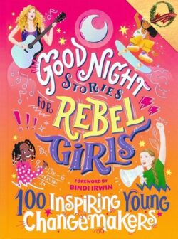 Good Night Stories for Rebel Girls: 100 Inspiring Young Changemakers