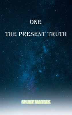 One The Present Truth: Spirit Matrix