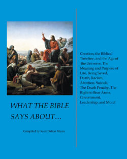 What the Bible Says Aboutâ€¦ Creation, the Biblical Timeline, and the Age of the Universe, the Meaning and Purpose of Life, Being Saved, Death, Racism, Abortion, Suicide, the Death Penalty, the Right to Bear Arms, Government, Leadership, and More!