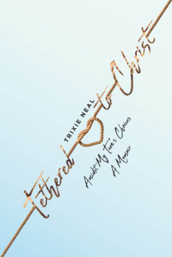 Tethered to Christ Amidst My Teen's Choices