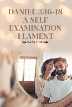 DANIEL 3:16-18 A SELF EXAMINATION - I LAMENT