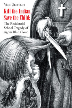 Kill the Indian, Save the Child: The Residential School Tragedy of Agoni Blue Cloud
