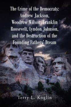 The Crime of the Democrats: Andrew Jackson, Woodrow Wilson, Franklin Roosevelt, Lyndon Johnson, and the Destruction of the Founding Fathers' Dream