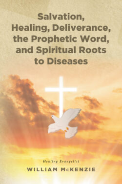 Salvation, Healing, Deliverance, the Prophetic Word, and Spiritual Roots to Diseases