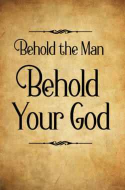 Behold the Man Behold Your God
