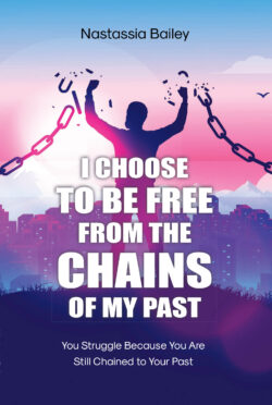 I CHOOSE TO BE FREE FROM THE CHAINS OF MY PAST
