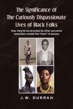 The Significance of the Curiously Dispassionate Lives of Black Folks