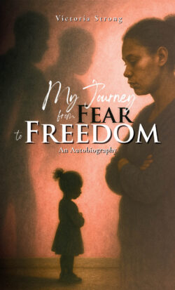 MY JOURNEY FROM FEAR TO FREEDOM